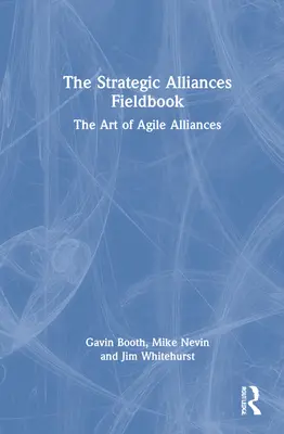 L'ouvrage de référence sur les alliances stratégiques : L'art des alliances agiles - The Strategic Alliances Fieldbook: The Art of Agile Alliances