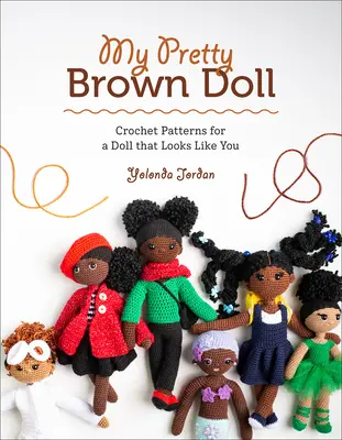 My Pretty Brown Doll : Patrons de crochet pour une poupée qui vous ressemble - My Pretty Brown Doll: Crochet Patterns for a Doll That Looks Like You
