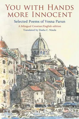 Toi aux mains plus innocentes : Poèmes choisis de Vesna Parun - You with Hands More Innocent: Selected Poems of Vesna Parun