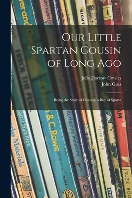 Notre petit cousin spartiate d'antan : L'histoire de Chartas, un garçon de Sparte - Our Little Spartan Cousin of Long Ago: Being the Story of Chartas, a Boy of Sparta