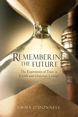 Se souvenir de l'avenir : L'expérience du temps dans la théologie juive et chrétienne - Remembering the Future: The Experience of Time in Jewish and Christian Theology
