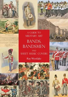 Guide des orchestres d'art militaire, des musiciens et des pochettes de musique en feuilles - A Guide to Military Art Bands, Bandsmen and Sheet Music Covers