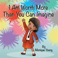 Je vaux plus que ce que vous pouvez imaginer - I Am Worth More Than You Can Imagine