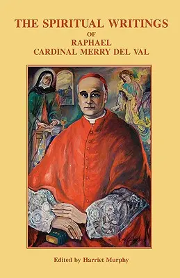 Les écrits spirituels du cardinal Raphael Merry del Val - The Spiritual Writings of Raphael Cardinal Merry del Val