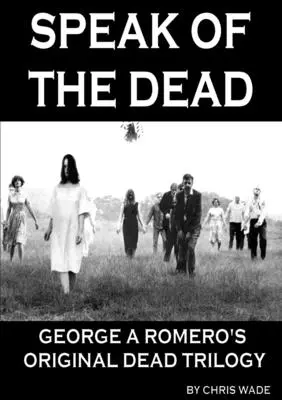 Speak of the Dead : La trilogie originale des morts de George A Romero - Speak of the Dead: George A Romero's Original Dead Trilogy
