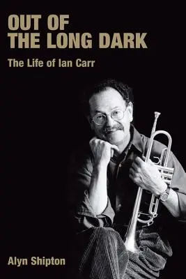 Out of the Long Dark : The Life of Ian Carr (En dehors de la longue obscurité : la vie de Ian Carr) - Out of the Long Dark: The Life of Ian Carr