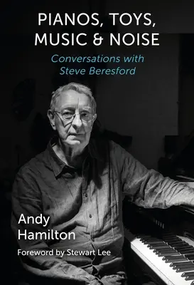 Pianos, jouets, musique et bruit : Conversations avec Steve Beresford - Pianos, Toys, Music and Noise: Conversations with Steve Beresford