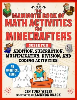 Le Mammouth Book of Math Activities for Minecrafters : Additions, soustractions, multiplications, divisions et activités de décodage super amusantes - Un Uno - The Mammoth Book of Math Activities for Minecrafters: Super Fun Addition, Subtraction, Multiplication, Division, and Code-Breaking Activities!--An Uno