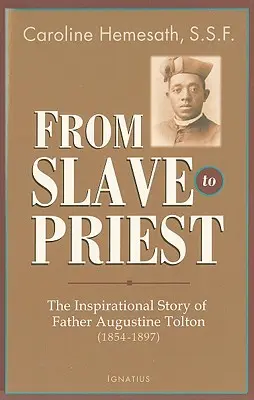 De l'esclave au prêtre : L'histoire édifiante du père Augustine Tolton (1854-1897) - From Slave to Priest: The Inspirational Story of Father Augustine Tolton (1854-1897)
