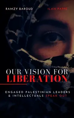 Notre vision de la libération : Des dirigeants et des intellectuels palestiniens engagés s'expriment - Our Vision for Liberation: Engaged Palestinian Leaders & Intellectuals Speak Out