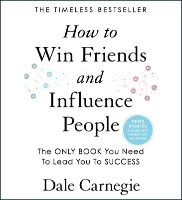 Comment se faire des amis et influencer les gens : Mise à jour pour la prochaine génération de leaders - How to Win Friends and Influence People: Updated for the Next Generation of Leaders