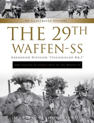 La 29e Waffen-SS Grenadier Division Italienische Nr.1 : Et les Italiens dans les autres unités de la Waffen-SS : Une histoire illustrée - The 29th Waffen-SS Grenadier Division Italienische Nr.1: And Italians in Other Units of the Waffen-SS: An Illustrated History