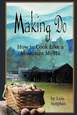 Faire faire : Comment cuisiner comme une MeMa des montagnes - Making Do: How to Cook Like a Mountain MeMa