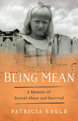 Être méchant : Une mémoire d'abus sexuel et de survie - Being Mean: A Memoir of Sexual Abuse and Survival