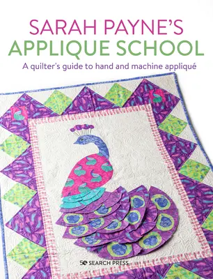 L'école de l'appliqué de Sarah Payne : Un guide de l'application à la main et à la machine pour les couturières et les quilteuses - Sarah Payne's Applique School: A Guide to Hand and Machine Applique for Sewers and Quilters