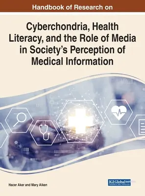 Manuel de recherche sur la cyberchondrie, la littératie en matière de santé et le rôle des médias dans la perception de l'information médicale par la société - Handbook of Research on Cyberchondria, Health Literacy, and the Role of Media in Society's Perception of Medical Information