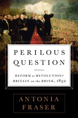 Question périlleuse : Réforme ou révolution ? La Grande-Bretagne au bord du gouffre, 1832 - Perilous Question: Reform or Revolution? Britain on the Brink, 1832