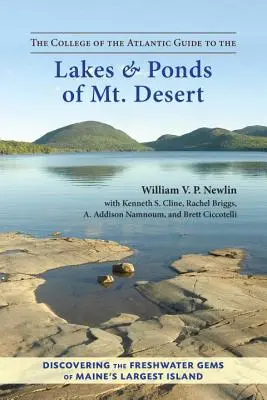 The College of the Atlantic Guide to the Lakes and Ponds of Mt. Desert : A la découverte des joyaux d'eau douce de la plus grande île du Maine - The College of the Atlantic Guide to the Lakes and Ponds of Mt. Desert: Discovering the Freshwater Gems of Maine's Largest Island