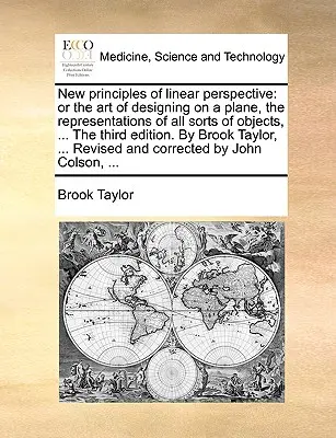 Nouveaux principes de la perspective linéaire : Ou l'art de dessiner sur un plan les représentations de toutes sortes d'objets, ... la troisième édition. par Brook - New Principles of Linear Perspective: Or the Art of Designing on a Plane, the Representations of All Sorts of Objects, ... the Third Edition. by Brook