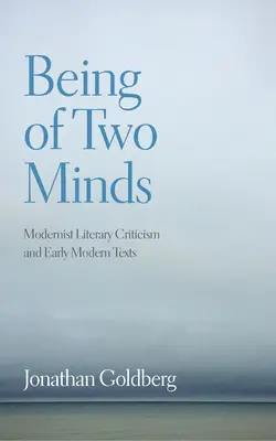 Être deux esprits : La critique littéraire moderniste et les textes du début de l'ère moderne - Being of Two Minds: Modernist Literary Criticism and Early Modern Texts