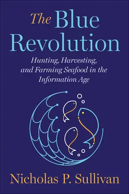 La révolution bleue : La chasse, la récolte et l'élevage des produits de la mer à l'ère de l'information - The Blue Revolution: Hunting, Harvesting, and Farming Seafood in the Information Age