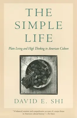 La vie simple : Vivre simplement et penser haut dans la culture américaine - The Simple Life: Plain Living and High Thinking in American Culture