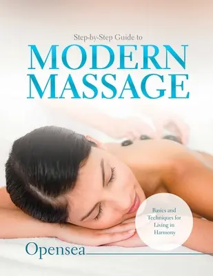 Guide pas à pas du massage moderne : Les bases et les techniques pour vivre en harmonie - Step-by-Step Guide to Modern Massage: Basics and Techniques for Living in Harmony