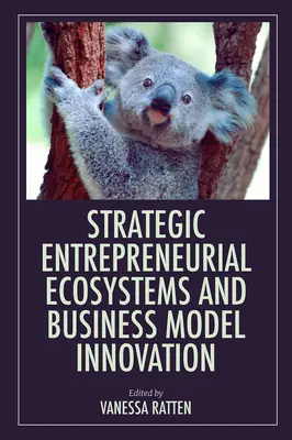 Écosystèmes entrepreneuriaux stratégiques et innovation des modèles d'entreprise - Strategic Entrepreneurial Ecosystems and Business Model Innovation