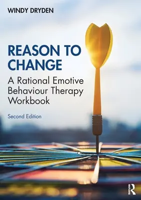 Raison de changer : Un manuel de thérapie comportementale rationnelle et émotive 2e édition - Reason to Change: A Rational Emotive Behaviour Therapy Workbook 2nd edition