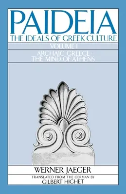 Paideia : Les idéaux de la culture grecque : Volume I : La Grèce archaïque : L'esprit d'Athènes - Paideia: The Ideals of Greek Culture: Volume I: Archaic Greece: The Mind of Athens