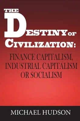 Le destin de la civilisation : Capitalisme financier, capitalisme industriel ou socialisme - The Destiny of Civilization: Finance Capitalism, Industrial Capitalism or Socialism