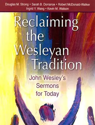 Récupérer la tradition wesleyenne : Les sermons de John Wesley pour aujourd'hui - Reclaiming the Wesleyan Tradition: John Wesley's Sermons for Today