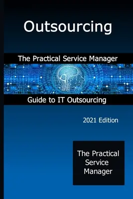 Outsourcing : Le guide pratique du gestionnaire de services pour l'externalisation des technologies de l'information - Outsourcing: The Practical Service Manager Guide to IT Outsourcing