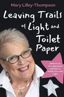 Laisser des traces de lumière et de papier hygiénique : Réflexions d'un optimiste dépressif sur la famille, l'amour et la lumière - Leaving Trails of Light and Toilet Paper: Reflections of a depressed optimist on family, love, and Light