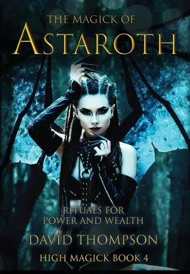 La magie d'Astaroth : Rituels pour le pouvoir et la richesse - The Magick of Astaroth: Rituals for Power and Wealth