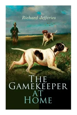 Le garde-chasse chez lui : croquis d'histoire naturelle et de vie rurale - The Gamekeeper at Home: Sketches of Natural History and Rural Life