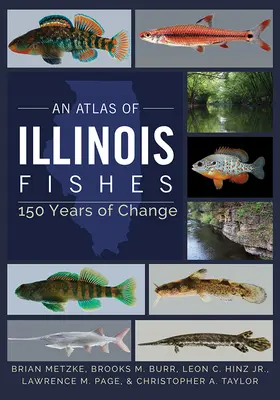 Atlas des poissons de l'Illinois : 150 ans de changement - An Atlas of Illinois Fishes: 150 Years of Change