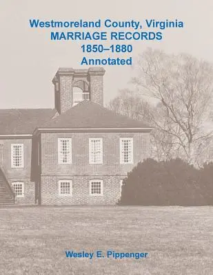 Comté de Westmoreland, Virginie Registres des mariages, 1850-1880 Annotés - Westmoreland County, Virginia Marriage Records, 1850-1880 Annotated