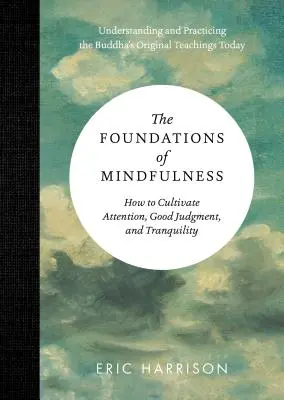 Les fondements de la pleine conscience : Comment cultiver l'attention, le bon jugement et la tranquillité - The Foundations of Mindfulness: How to Cultivate Attention, Good Judgment, and Tranquility