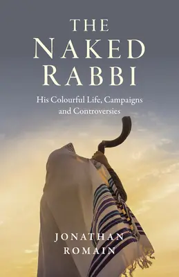 Le rabbin nu : sa vie colorée, ses campagnes et ses controverses - The Naked Rabbi: His Colourful Life, Campaigns and Controversies