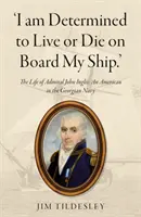 Je suis déterminé à vivre ou à mourir à bord de mon navire ». - La vie de l'amiral John Inglis : Un Américain dans la marine géorgienne - 'I am Determined to Live or Die on Board My Ship.' - The Life of Admiral John Inglis: An American in the Georgian Navy