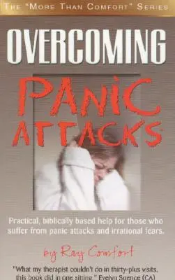 Vaincre les attaques de panique : Une aide pratique et biblique pour ceux qui souffrent de crises de panique et de peurs irrationnelles. - Overcoming Panic Attacks: Practical, biblically based help for those who suffer from panic attacks and irrational fears.