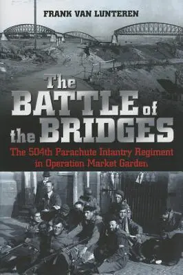 La bataille des ponts : Le 504e régiment d'infanterie parachutiste dans l'opération Market Garden - The Battle of the Bridges: The 504th Parachute Infantry Regiment in Operation Market Garden