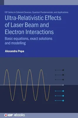 Effets ultra-relativistes des interactions entre faisceaux laser et électrons : Equations de base, solutions exactes et modélisation - Ultra-Relativistic Effects of Laser Beam and Electron Interactions: Basic equations, exact solutions and modelling