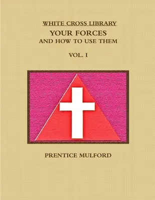La bibliothèque de la Croix Blanche. Vos forces, et comment les utiliser. Vol. I. - The White Cross Library. Your Forces, and How to Use Them. Vol. I.