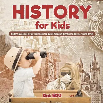 Histoire pour les enfants Quiz sur l'histoire moderne et ancienne pour les enfants Livres de questions et réponses pour les enfants - History for Kids Modern & Ancient History Quiz Book for Kids Children's Questions & Answer Game Books
