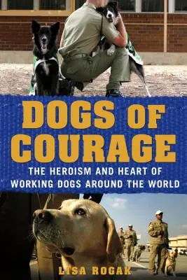 Chiens de courage : L'héroïsme et le cœur des chiens de travail du monde entier - Dogs of Courage: The Heroism and Heart of Working Dogs Around the World