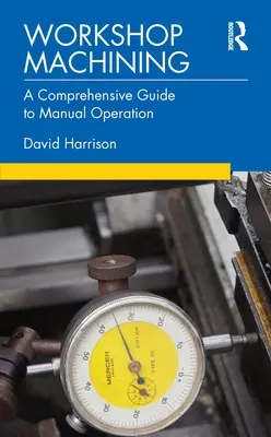 L'usinage en atelier : Un guide complet de l'opération manuelle - Workshop Machining: A Comprehensive Guide to Manual Operation