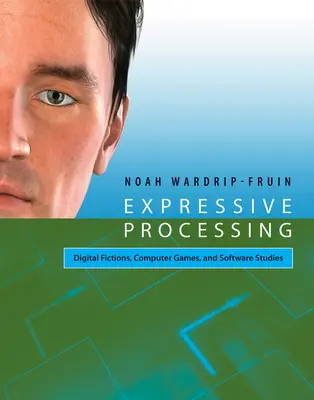 Traitement expressif - Fictions numériques, jeux informatiques et études de logiciels - Expressive Processing - Digital Fictions, Computer Games, and Software Studies