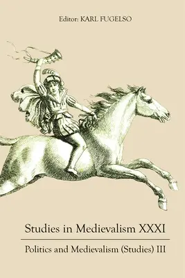 Études sur le médiévalisme XXXI : Politique et médiévalisme (Études) III - Studies in Medievalism XXXI: Politics and Medievalism (Studies) III